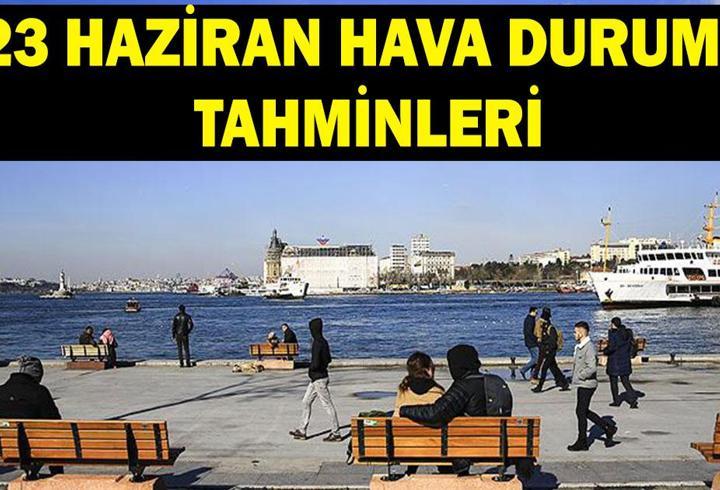 İL İL HAVA DURUMU 23 HAZİRAN: Salı günü havalar nasıl olacak? MGM: Sıcaklıklar mevsim normallerinin üzerine çıkıyor!