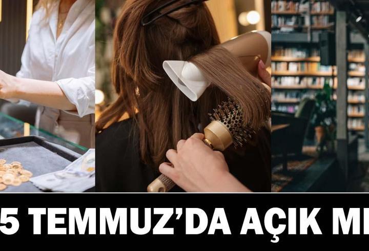 15 Temmuz’da Yarın Kuyumcular, Kütüphaneler, Kuaförler, Berberler Açık mı?