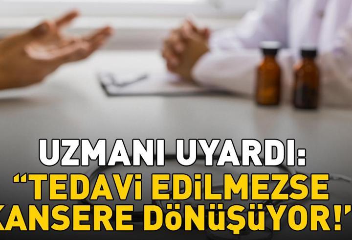 TEDAVİ EDİLMEZSE KANSERE DÖNÜŞÜYOR! Uzman isim uyardı: 'Düzenli tarama testleri yaptırın'