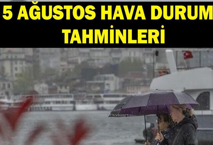 HAVA DURUMU TAHMİNLERİ 5 AĞUSTOS: İstanbul'da yağmur var mı? Meteoroloji'den uyarı: Kuvvetli rüzgar ve sağanak geliyor