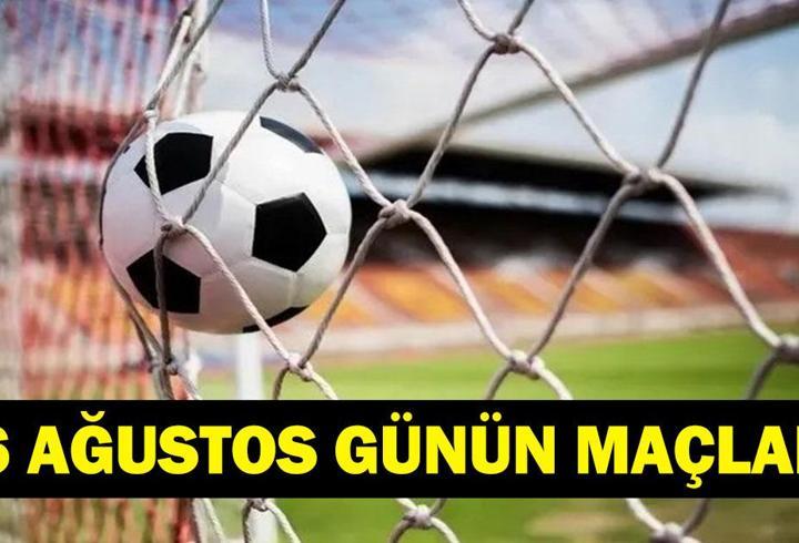 GÜNÜN MAÇLARI 16 AĞUSTOS 2026: Bugün Kimlerin Maçlar Var? Bugünkü Maçlar Neler? İşte 16 Ağustos Günün Maçları