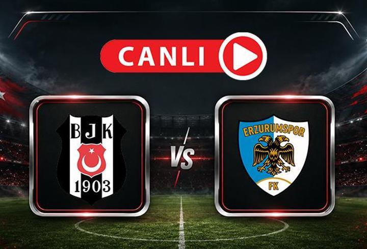 Beşiktaş Erzurumspor FK Maçı Canlı Anlatım | Kartal, 3 puan istiyor