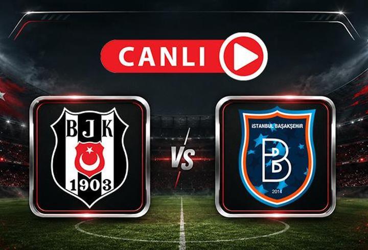 Beşiktaş - Başakşehir maçına doğru | Muhtemel 11'ler